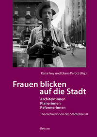 Frauen blicken auf die Stadt - Architektinnen, Planerinnen, Reformerinnen