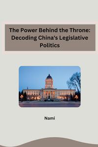 The Power Behind the Throne: Decoding China's Legislative Politics