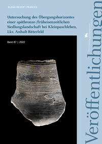 Untersuchung des Übergangshorizontes einer spätbronze-/früheisenzeitlichen Siedlungslandschaft bei Kleinpaschleben, Lkr. Anhalt-Bitterfeld (Veröffentlichungen des Landesamtes für Denkmalpflege und Archäologie Sachsen-Anhalt 87)