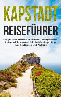 Kapstadt lieben lernen: Der perfekte Reiseführer für einen unvergesslichen Aufenthalt in Kapstadt inkl. Insider-Tipps, Tipps zum Geldsparen und Packliste