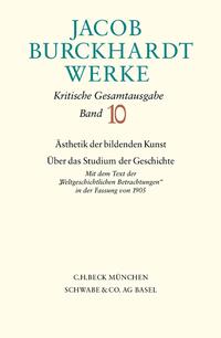 Jacob Burckhardt Werke Bd. 10: Ästhetik der bildenden Kunst - Über das Studium der Geschichte