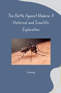 The Battle Against Malaria: A Historical and Scientific Exploration