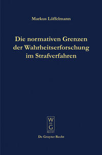 Die normativen Grenzen der Wahrheitserforschung im Strafverfahren