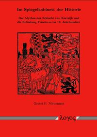 Im Spiegelkabinett der Historie. Der Mythos der Schlacht von Kortrijk und die Erfindung Flanderns im 19. Jahrhundert