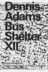 Dennis Adams. Bus Shelter XII. Shattered Glass / The Confessions of Philip Johnson