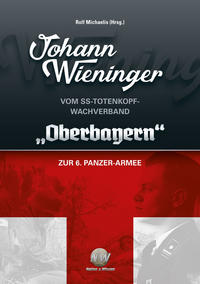 Johann Wieninger - Vom SS-Totenkopf-Wachverband „Oberbayern“ zur 6. Panzer-Armee