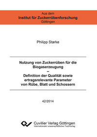 Nutzung von Zuckerrüben für die Biogaserzeugung – Definition der Qualität sowie ertragsrelevante Parameter von Rübe, Blatt und Schossern