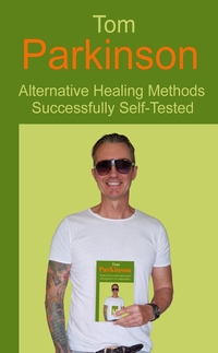 Tom Parkinson - Alternative Healing Methods Successfully Self-Tested