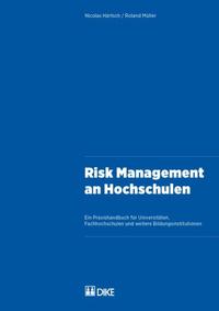 Risk Management an Hochschulen. Ein Praxishandbuch für Universitäten, Fachhochschulen und weitere Bildungsinstitutionen