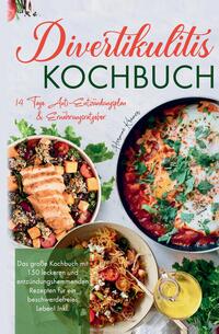 Divertikulitis Kochbuch - Das große Kochbuch mit 150 leckeren und entzündungshemmenden Rezepten für ein beschwerdefreies Leben!