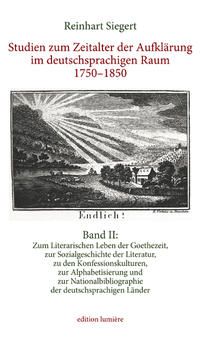 Studien zum Zeitalter der Aufklärung im deutschsprachigen Raum 1750–1850. Band II: Gesammelte Studien zum Literarischen Leben der Goethezeit, zur Sozialgeschichte der Literatur, zu den Konfessionskulturen, zur Alphabetisierung