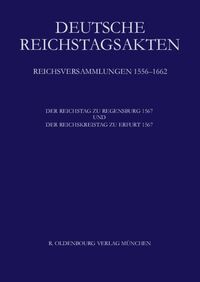 Deutsche Reichstagsakten. Reichsversammlungen 1556-1662 / Der Reichstag zu Regensburg 1567 und Der Reichskreistag zu Erfurt 1567