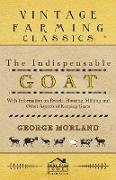 The Indispensable Goat - With Information on Breeds, Housing, Milking and Other Aspects of Keeping Goats