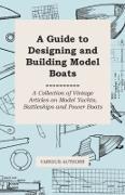 A Guide to Designing and Building Model Boats - A Collection of Vintage Articles on Model Yachts, Battleships and Power Boats