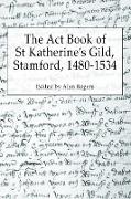 The ACT Book of St Katherine's Guild, Stamford, 1480-1534