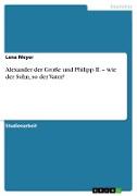 Alexander der Große und Philipp II. ¿ wie der Sohn, so der Vater?