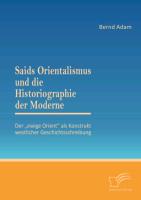 Saids Orientalismus und die Historiographie der Moderne: Der ¿ewige Orient¿ als Konstrukt westlicher Geschichtsschreibung