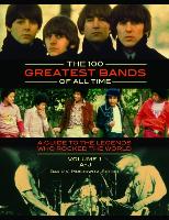 The 100 Greatest Bands of All Time [2 Volumes]: A Guide to the Legends Who Rocked the World