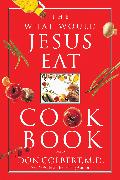 The What Would Jesus Eat Cookbook