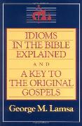 Idioms in the Bible Explained and a Key to the Original Gospel