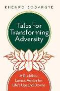 Tales for Transforming Adversity: A Buddhist Lama's Advice for Life's Ups and Downs