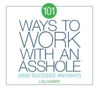 101 Ways to Work with an Asshole