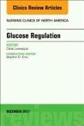 Glucose Regulation, An Issue of Nursing Clinics: Volume 52-4