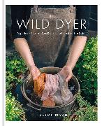 The Wild Dyer: A guide to natural dyes & the art of patchwork & stitch