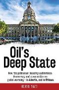 Oil's Deep State: How the Petroleum Industry Undermines Democracy and Stops Action on Global Warming - In Alberta, and in Ottawa