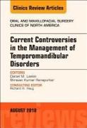 Current Controversies in the Management of Temporomandibular Disorders, An Issue of Oral and Maxillofacial Surgery Clinics of North America: Volume 30-3