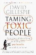 Taming Toxic People: The Science of Identifying and Dealing with Psychopaths at Work & at Home