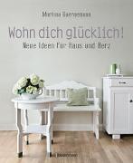 Wohn dich glücklich! Neue Ideen für Haus und Herz. Einfache Wohnideen mit Stil, viel Gefühl und wenig Geld