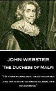 John Webster - The Duchess of Malfi: "Heaven fashioned us of nothing; and we strive to bring ourselves to nothing"