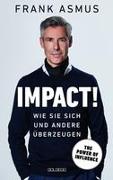 Impact. Wie Sie sich und andere überzeugen – The Power of Influence. Rhetorik und Körpersprache, Auftritt und Dramaturgie: Strategien für eine erfolgreiche Selbstinszenierung