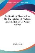 Dr. Bentley's Dissertations On The Epistles Of Phalaris, And The Fables Of Aesop (1698)