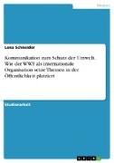 Kommunikation zum Schutz der Umwelt. Wie der WWF als internationale Organisation seine Themen in der Öffentlichkeit platziert