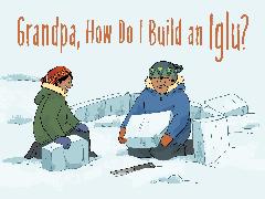 Grandpa, How Do I Build an Iglu?