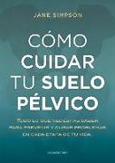 Cómo cuidar el suelo pélvico : todo lo que necesitas saber para prevenir y curar problemas en cada etapa de tu vida