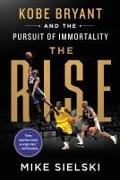 The Rise: Kobe Bryant and the Pursuit of Immortality