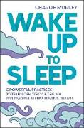 Wake Up to Sleep: 5 Powerful Practices to Transform Stress and Trauma for Peaceful Sleep and Mindful Dreams