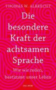 Die besondere Kraft der achtsamen Sprache - Wie wir reden, bestimmt unser Leben. In jeder Situation empathisch, wertschätzend & klar kommunizieren: Tipps für Berufs und Privatleben. Mit Übungen