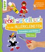 Das Verbastelbuch für die Allerkleinsten. Schneiden und Kleben. Märchen