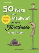 50 Wege, einen Maulwurf und andere Störenfriede auszutricksen. Ökologisch, human, legal, artenschutzgeprüft!