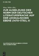 Zur Ausbildung der Norm der deutschen Literatursprache auf der lexikalischen Ebene (1470¿1730), III