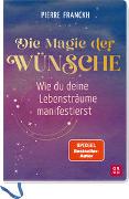 Die Magie der Wünsche. Wie du deine Lebensträume manifestierst