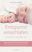 Entspannt einschlafen – glücklich aufwachen. Das Schlafcoaching-Buch für Babys und Kleinkinder. Erstellen Sie mit dem Babyschlafcoach einen individuellen Schlafplan, der funktioniert!