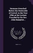 Sermons Preached Before the University of Oxford, in the Year 1784, at the Lecture Founded by the REV. John Bampton