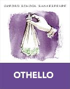 Oxford School Shakespeare: Oxford School Shakespeare: Othello