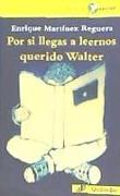 Por si llegas a leernos querido Walter