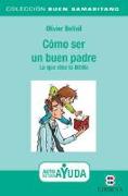 Cómo ser un buen padre : lo que dice la Biblia